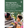 Reimagining the Role of Teachers in Nature-Based Learning: Helping Children Be Curious, Confident, and Caring