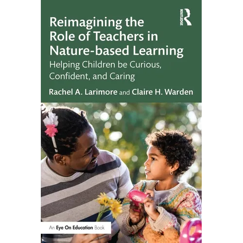 Reimagining the Role of Teachers in Nature-Based Learning: Helping Children Be Curious, Confident, and Caring