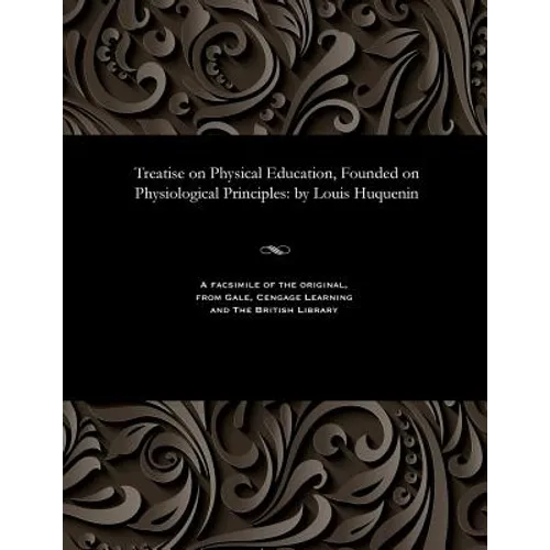 Treatise on Physical Education, Founded on Physiological Principles: By Louis Huquenin