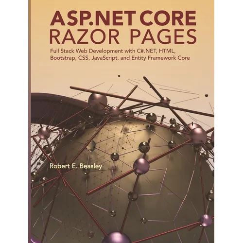 ASP.NET Core Razor Pages: Full Stack Web Development with C#.NET, HTML, Bootstrap, CSS, JavaScript, and Entity Framework Core