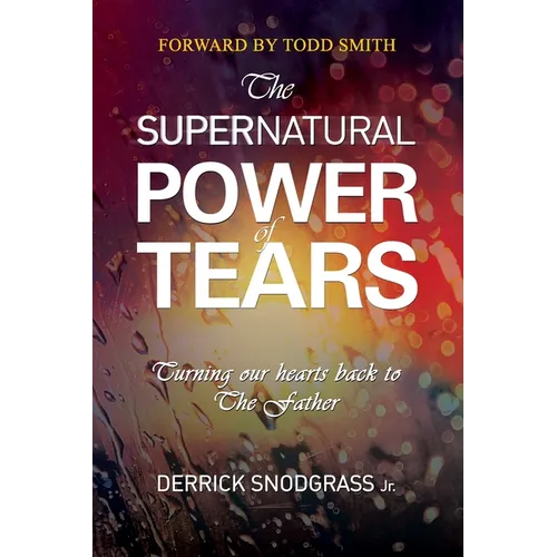 The Supernatural Power of Tears: Turning our hearts back to The Father