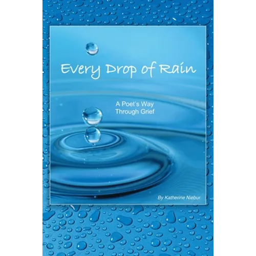 Every Drop of Rain: A Poet's Way Through Grief