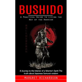Bushido: A Practical Guide to Living the Way of the Warrior (A Journey to the Interior of a Warrior's Spirit The truth about Japanese Samurai wisdom)