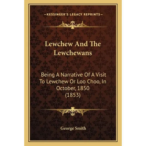 Lewchew And The Lewchewans: Being A Narrative Of A Visit To Lewchew Or Loo Choo, In October, 1850 (1853) - Paperback