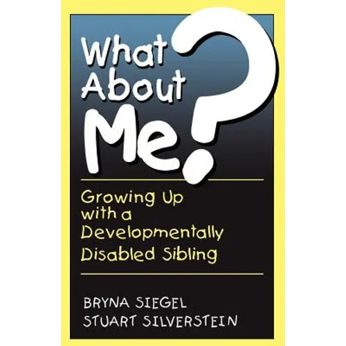 What about Me?: Growing Up with a Developmentally Disabled Sibling
