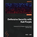 Defensive Security with Kali Purple: Cybersecurity strategies using ELK Stack and Kali Linux