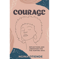 Courage: Reflections and Liberation For the Hurting Soul