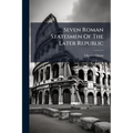 Seven Roman Statesmen Of The Later Republic: The Gracchi. Sulla. Crassus. Cato. Pompey. Cæsar