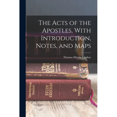 The Acts of the Apostles, With Introduction, Notes, and Maps
