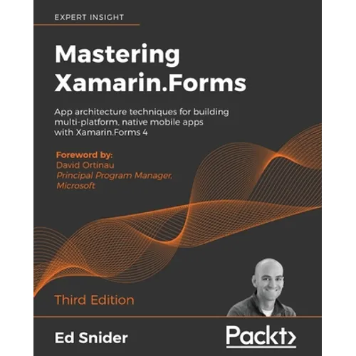 Mastering Xamarin.Forms - Third Edition: App architecture techniques for building multi-platform, native mobile apps with Xamarin.Forms 4