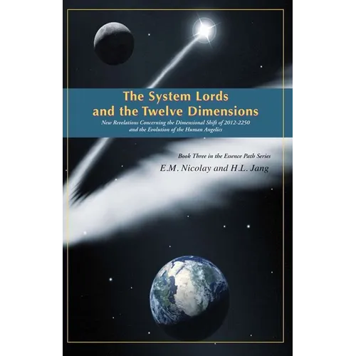 The System Lords and the Twelve Dimensions: New Revelations Concerning the Dimensional Shift of 2012-2250 and the Evolution of Human Angelics