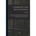 Chemistry for High Schools: Consisting of a Series of Concise Definitions, Short Notes and Chemical Problems: Also, the Elements of Chemical Analy