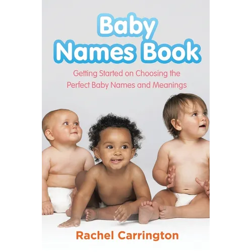 Baby Names Book: Getting Started on Choosing the Perfect Baby Names and Meanings.