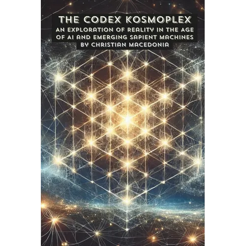 The Codex Kosmoplex: An Exploration of Reality in the Age of AI and Emerging Sapient Machines