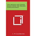 The Monad and Other Essays Upon the Higher Consciousness