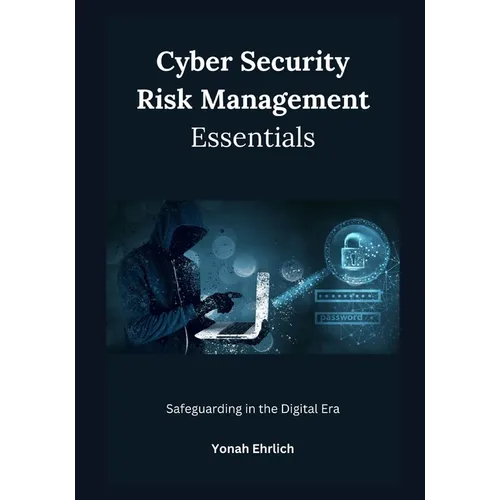 Cyber Security Risk Management Essentials: Safeguarding in the Digital Era