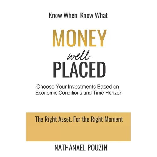 Money Well Placed: Choose Your Investments Based on Economic Conditions and Time Horizon