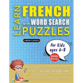 LEARN FRENCH WITH WORD SEARCH PUZZLES FOR KIDS 6 - 8 - Discover How to Improve Foreign Language Skills with a Fun Vocabulary Builder. Find 2000 Words