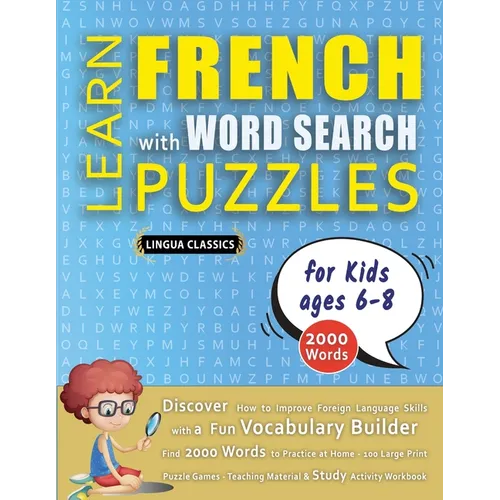 LEARN FRENCH WITH WORD SEARCH PUZZLES FOR KIDS 6 - 8 - Discover How to Improve Foreign Language Skills with a Fun Vocabulary Builder. Find 2000 Words