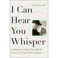 I Can Hear You Whisper: An Intimate Journey Through the Science of Sound and Language