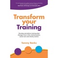 Transform Your Training: Develop and Deliver Training That Changes Lives in the Criminal Justice, Social Care and Charity Sectors