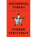 Accidental Tyrant: The Life of Kim Il-Sung