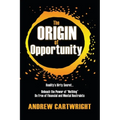 The Origin of Opportunity: Reality's Dirty Secret... Unleash the Power of "Nothing" Be Free of Financial and Mental Restraints