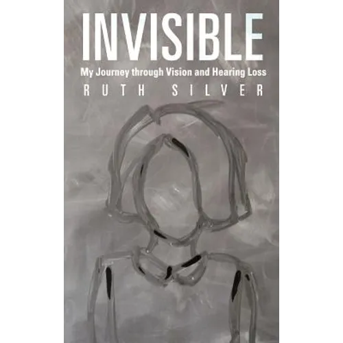 Invisible: My Journey Through Vision and Hearing Loss