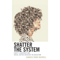 Shatter the System: Equity Leadership and Social Justice Advocacy in Education