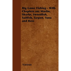 Big Game Fishing - With Chapters On: Marlin, Sharks, Swordfish, Sailfish, Tarpon, Tuna and Bass - Paperback