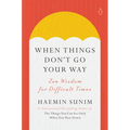 When Things Don't Go Your Way: Zen Wisdom for Difficult Times