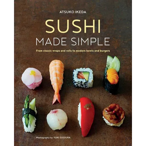 Sushi Made Simple: From Classic Wraps and Rolls to Modern Bowls and Burgers