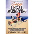 Great Legal Marketing: How Smart Lawyers Think, Behave and Market to Get More Clients, Make More Money, and Still Get Home in Time for Dinner
