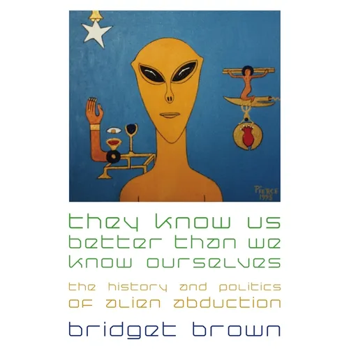 They Know Us Better Than We Know Ourselves: The History and Politics of Alien Abduction