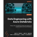 Data Engineering with Azure Databricks: Design, build, and optimize scalable data pipelines and analytics solutions with Azure Databricks