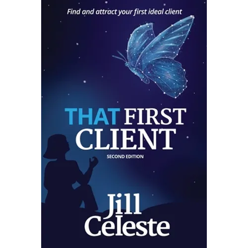 That First Client: Find and Attract Your First Ideal Client
