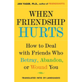 When Friendship Hurts: How to Deal with Friends Who Betray, Abandon, or Wound You