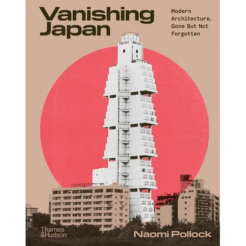 Vanishing Japan: Modern Architecture, Gone But Not Forgotten