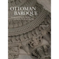Ottoman Baroque: The Architectural Refashioning of Eighteenth-Century Istanbul