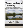 Transcendental Learning: The Educational Legacy of Alcott, Emerson, Fuller, Peabody and Thoreau
