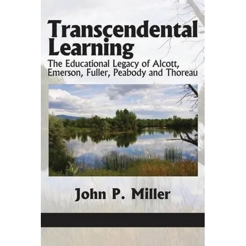 Transcendental Learning: The Educational Legacy of Alcott, Emerson, Fuller, Peabody and Thoreau