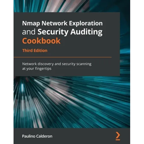 Nmap Network Exploration and Security Auditing Cookbook - Third Edition: Network discovery and security scanning at your fingertips