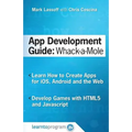 App Development Guide: Wack-A Mole: Learn App Develop By Creating Apps for iOS, Android and the Web