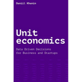 Unit economics: Data Driven Decisions for Business and Startups