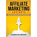 Affiliate Marketing: Secrets - How to Start a Profitable Affiliate Marketing Business and Generate Passive Income Online, Even as a Complete Beginner