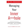 Managing Your Inner A**hole: An Unusual Education in the Fundamentals of Emotional Intelligence