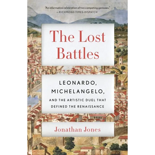 The Lost Battles: Leonardo, Michelangelo, and the Artistic Duel That Defined the Renaissance