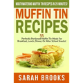 Muffin Tin Recipes - Sarah Brooks: Mouthwatering Muffin Tin Recipes In 20 Minutes! 55 Perfectly Portioned Muffin Tin Meals For Breakfast, Lunch, Dinne