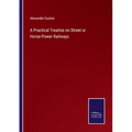 A Practical Treatise on Street or Horse-Power Railways