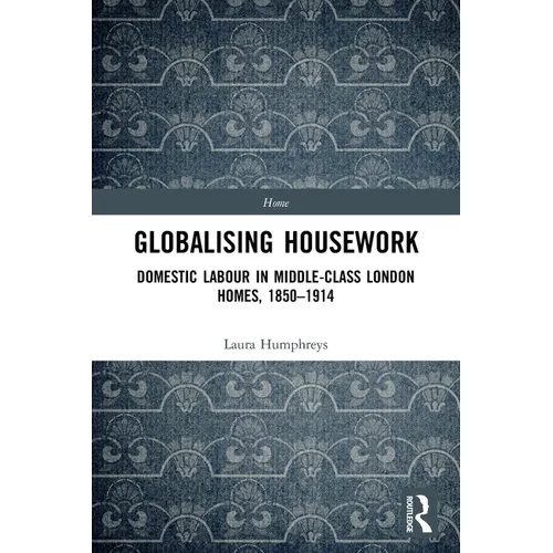Globalising Housework: Domestic Labour in Middle-class London Homes,1850-1914